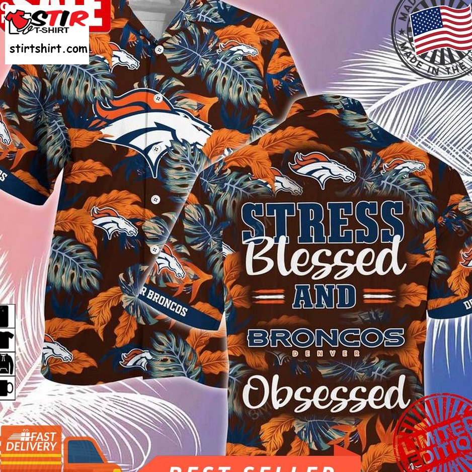 Denver Broncos Nfl Summer Hawaiian Shirt And Shorts, Stress Blessed Obsessed For Fans  Denver Broncos 