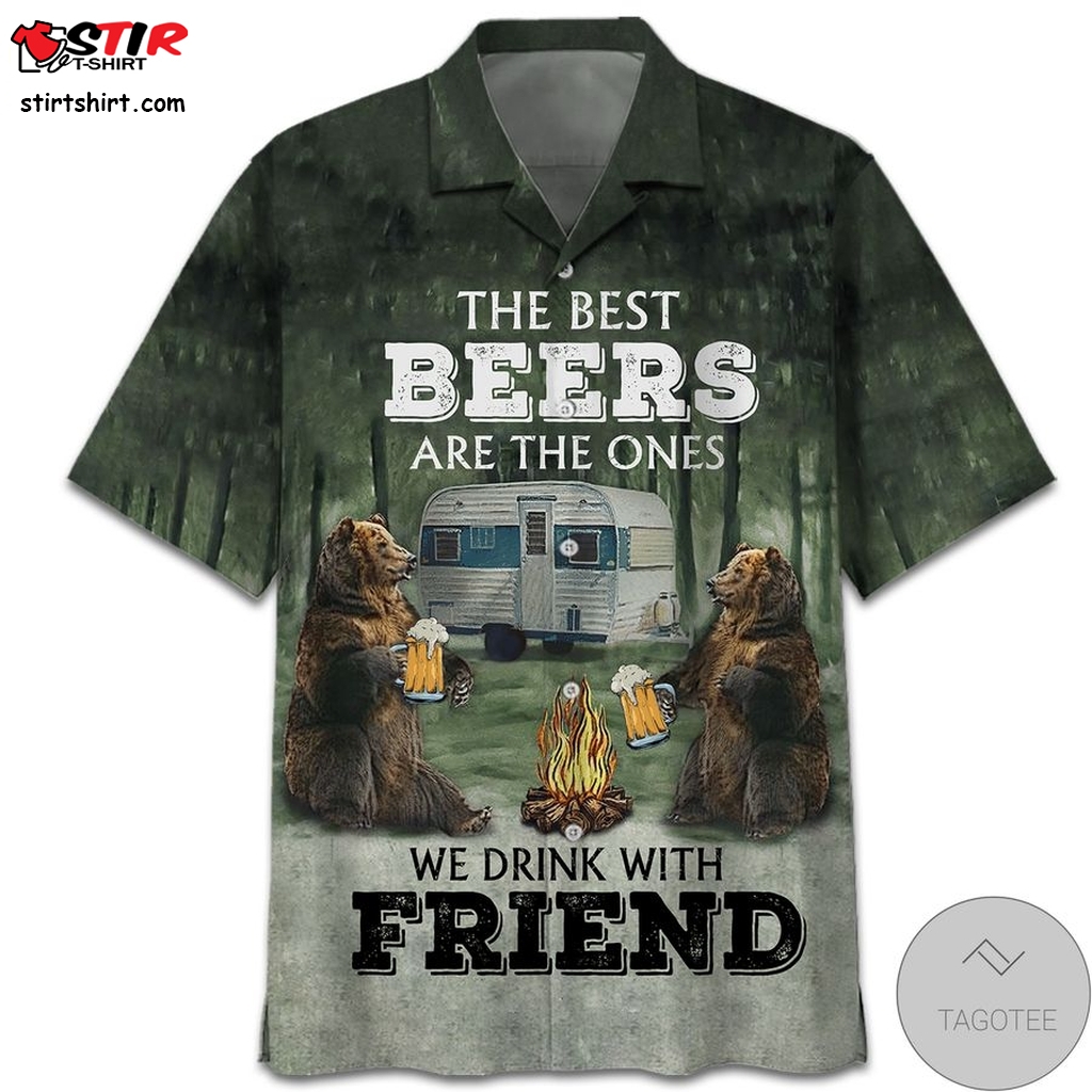 The Best Beers Are The Ones We Drink With Friend Bear Camping Hawaiian Shirts  Halloween Costumes With A 