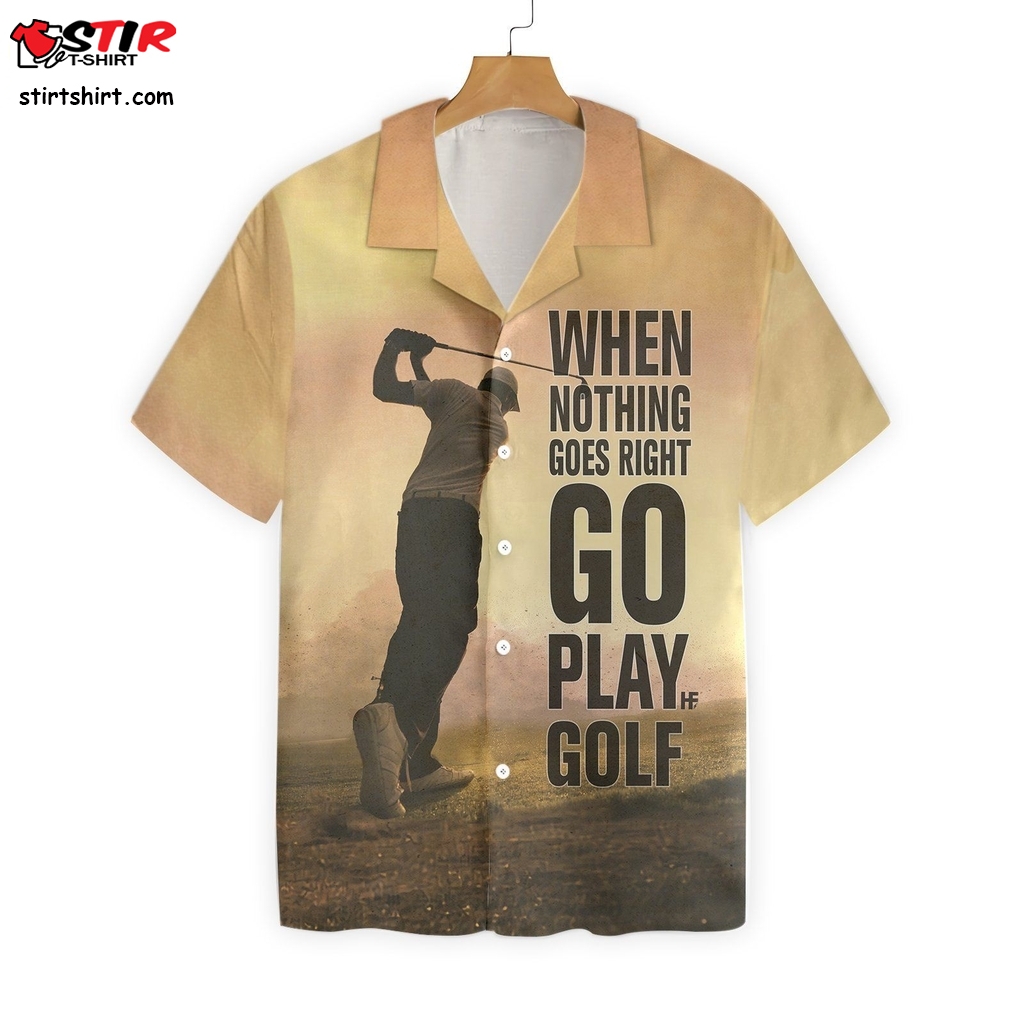 Play Golf When Nothing Goes Right Ez14 2301 Hawaiian Shirt  Golf s