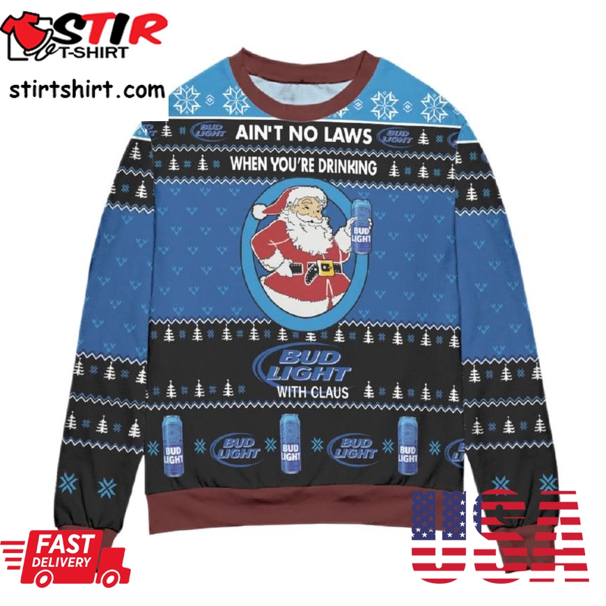 Aint No Laws When Youre Drinking Bud Light With Claus Pine Tree Ugly Christmas Sweater