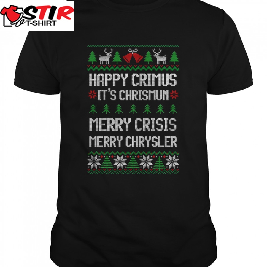 Merry Chrysler Happy Crimus Merry Crisis Funny Ugly Christmas Shirt