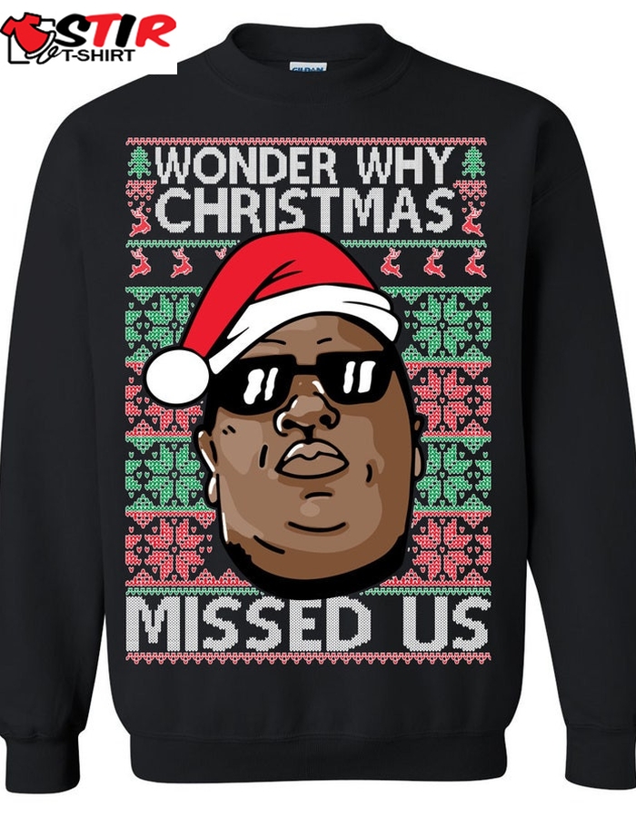 Notorious Big Wonder Why Christmas Missed Us Ugly Sweatshirt, Christmas Ugly Sweater