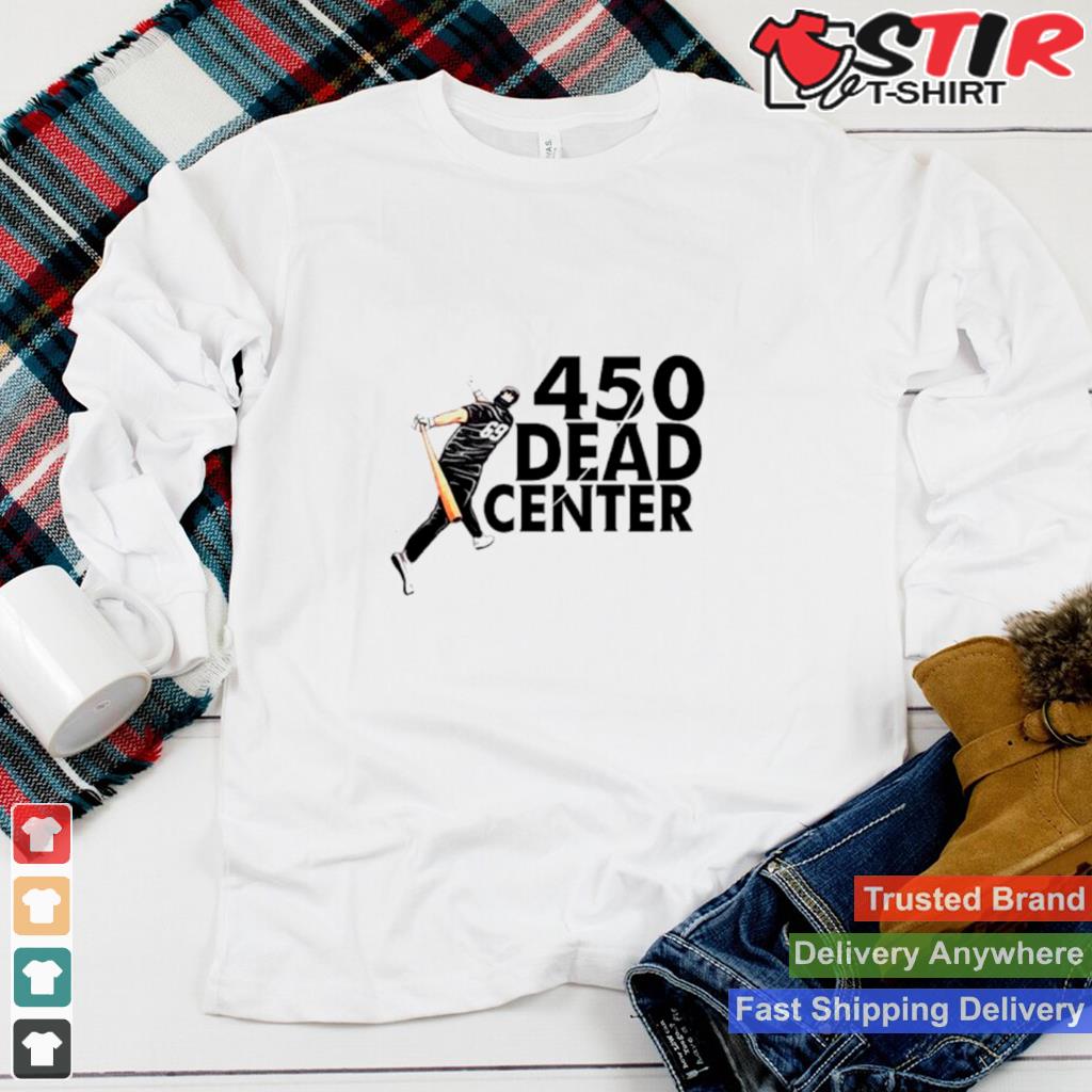 450 Dead Center Shirt Shirt Hoodie Sweater Long Sleeve