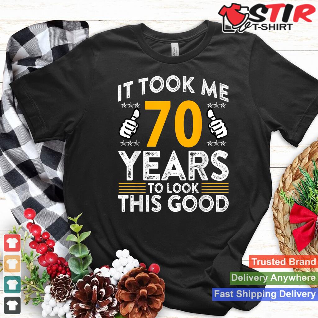 70Th Birthday It Tee Took Me 70 Years Good Funny 70 Year Old