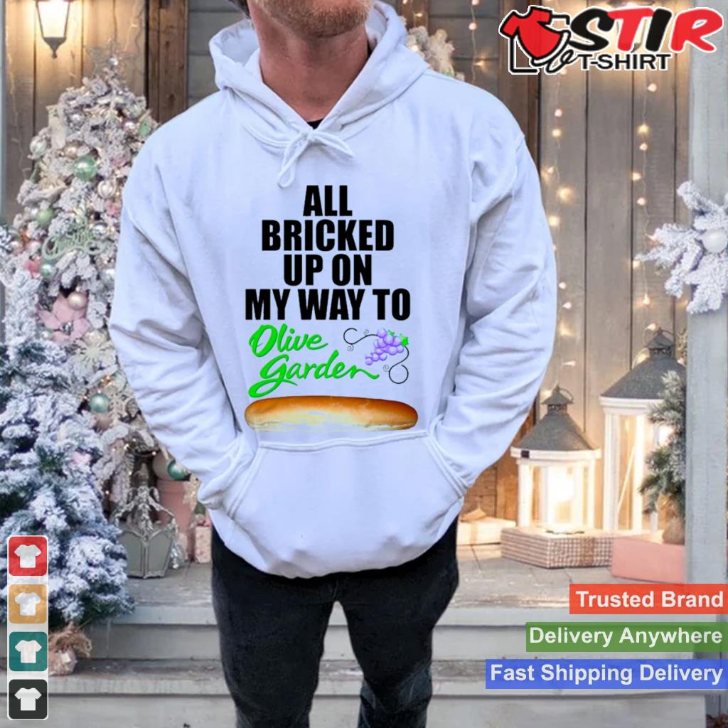 All Bricked Up On My Way To Olive Garden T Shirt Shirt Hoodie Sweater Long Sleeve