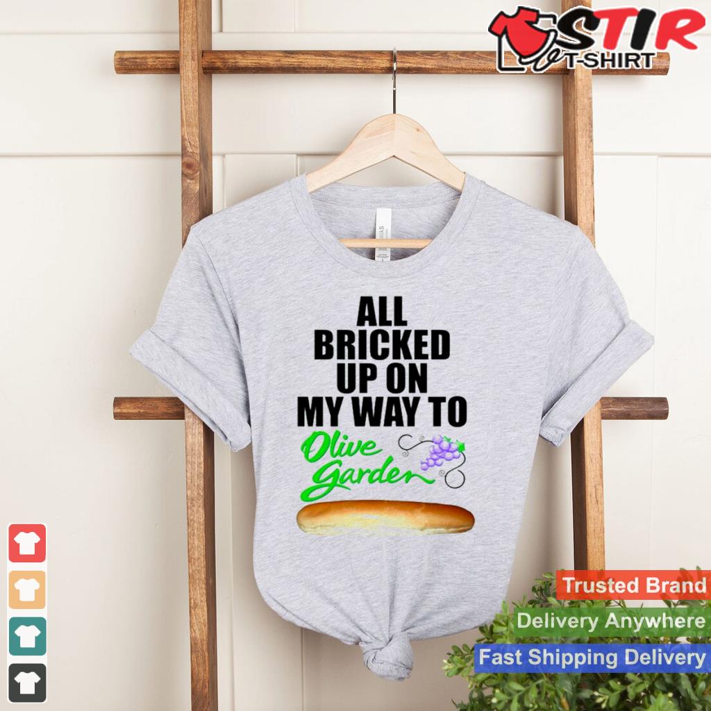 All Bricked Up On My Way To Olive Garden T Shirt Shirt Hoodie Sweater Long Sleeve