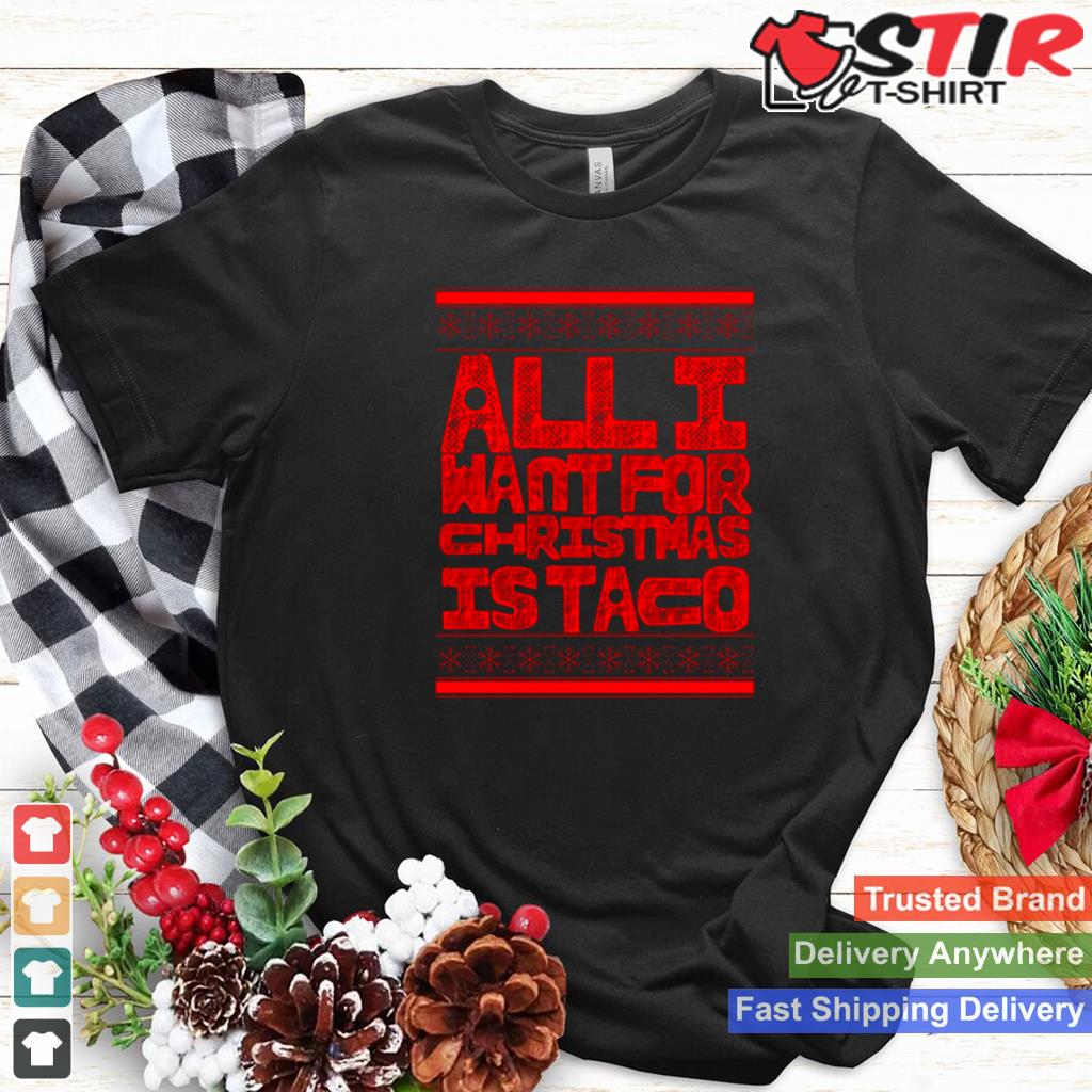 All I Want For Christmas Is Taco Shirt Shirt Hoodie Sweater Long Sleeve