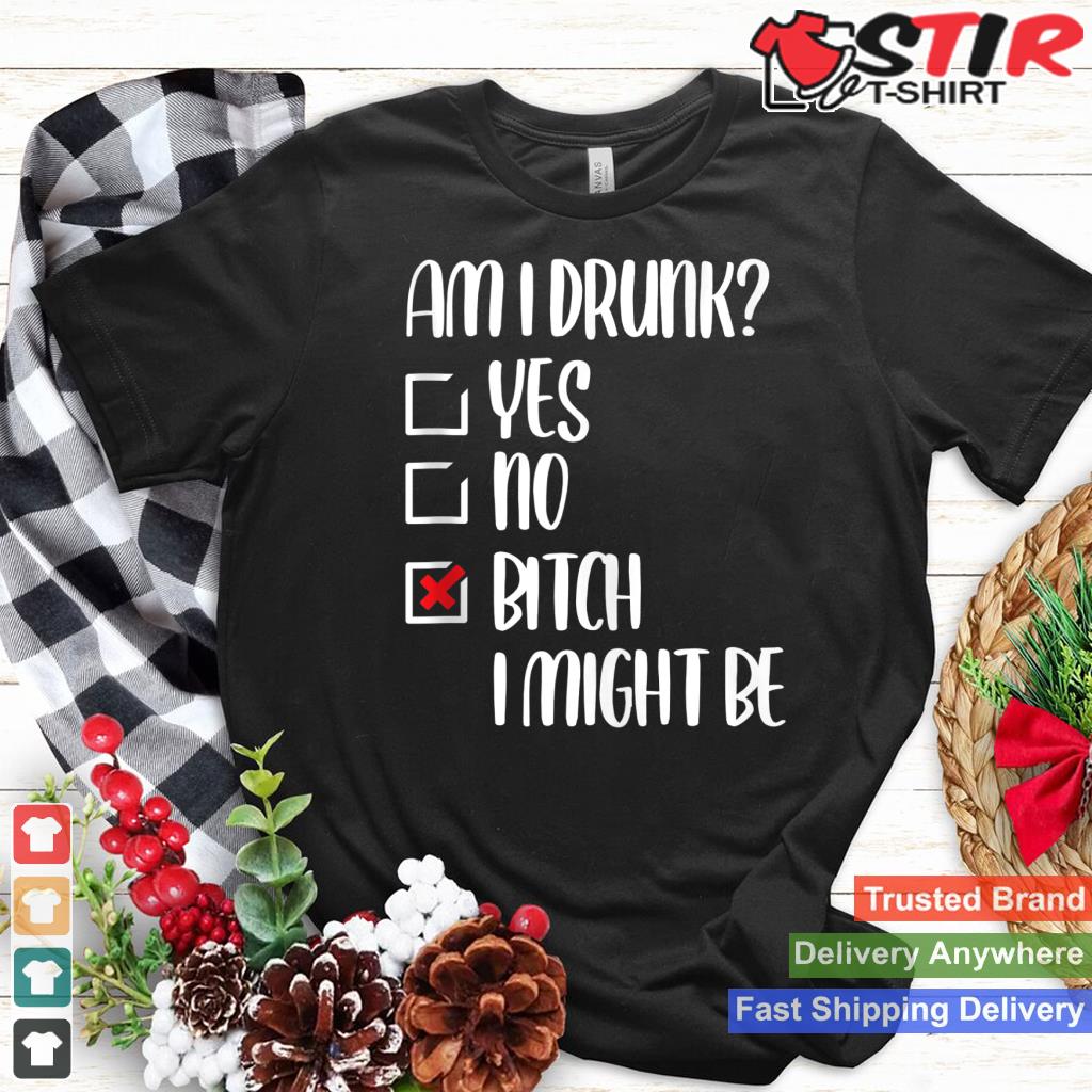 Am I Drunk Bitch I Might Be Funny Drinking Tank Top