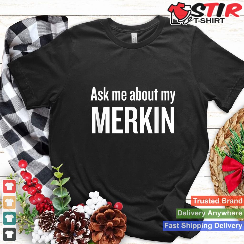 Ask Me About My Merkin Funny Cool Trending