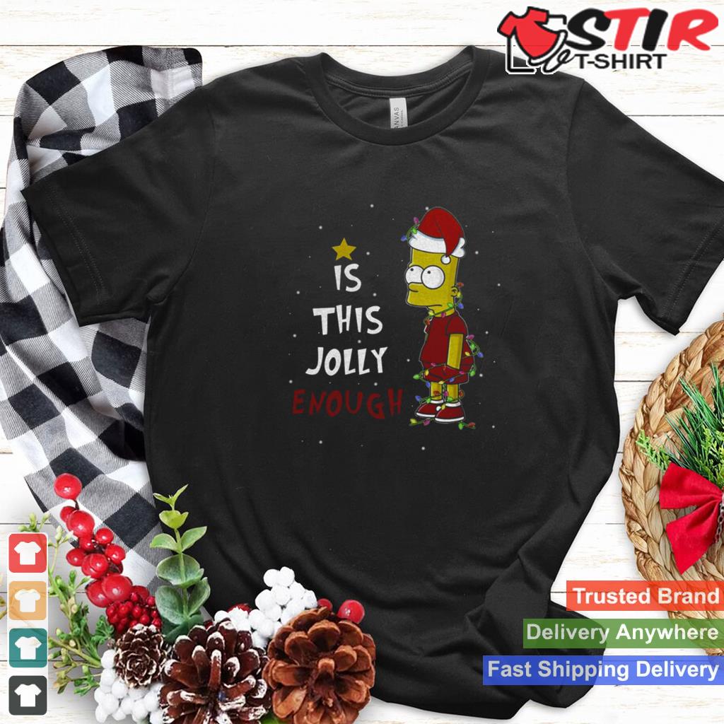 Bart Simpson Christmas Is This Jolly Enough Shirt Shirt Hoodie Sweater Long Sleeve