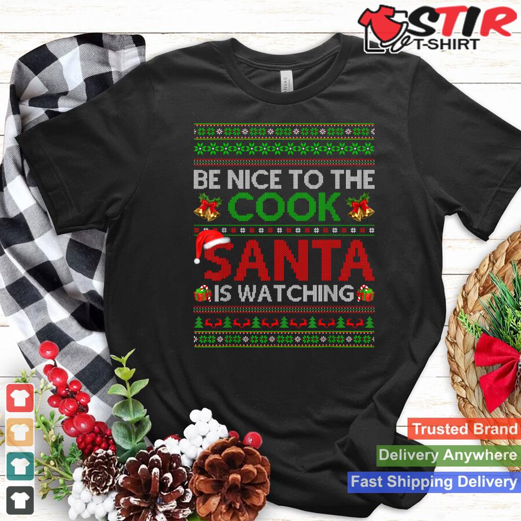 Be Nice To The Cook Santa Is Watching Ugly Cook Christmas_1 Shirt Hoodie Sweater Long Sleeve