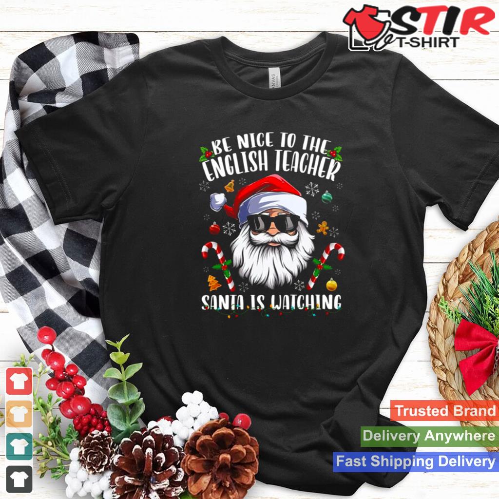 Be Nice To The English Teacher Santa Is Watching Christmas Shirt Shirt Hoodie Sweater Long Sleeve