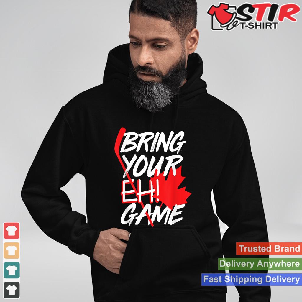 Bring Your Eh Game Canada Hockey Shirt For Men, Women, Kids