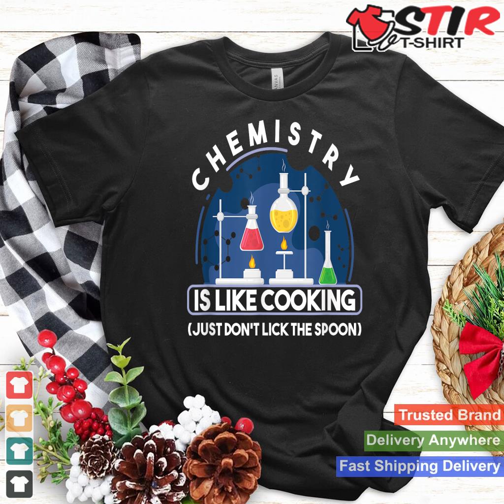 Chemistry Major Chemist Chemistry Is Like Cooking Teacher Shirt Hoodie Sweater Long Sleeve