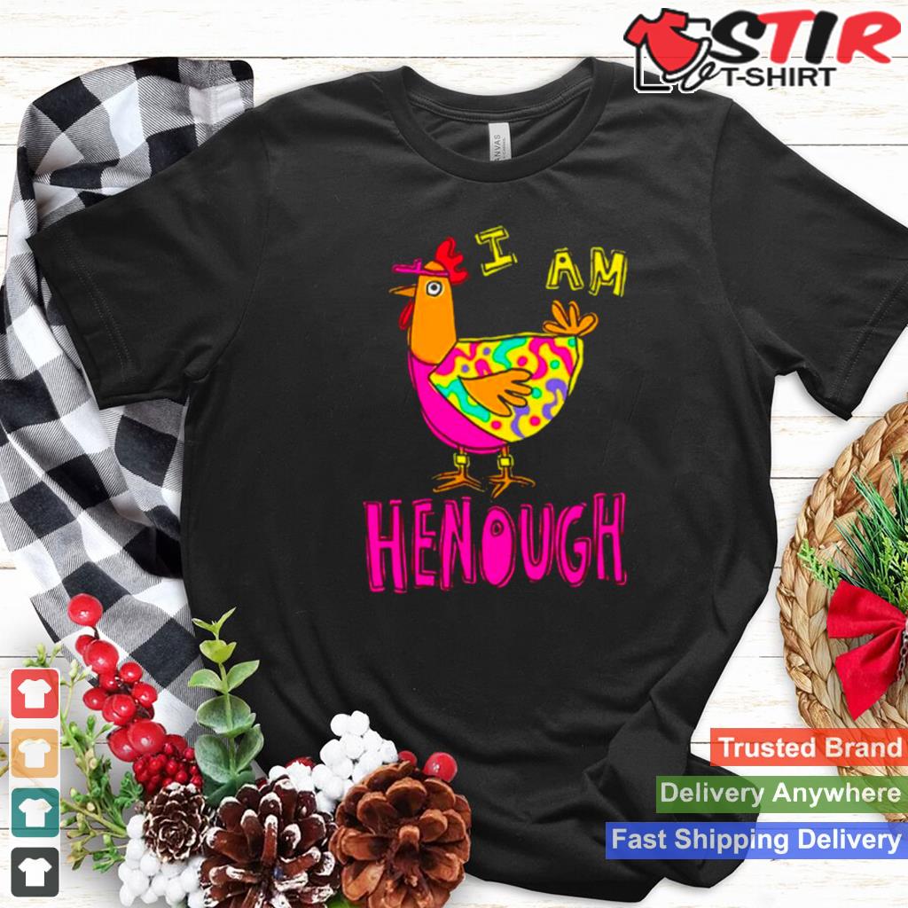 Chicken I Am Henough Shirt Shirt Hoodie Sweater Long Sleeve