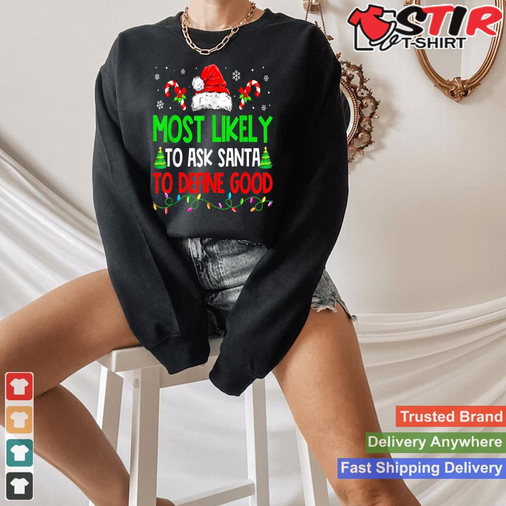 Christmas Most Likely To Ask Santa To Define Good Xmas TShirt Hoodie Sweater Long Sleeve