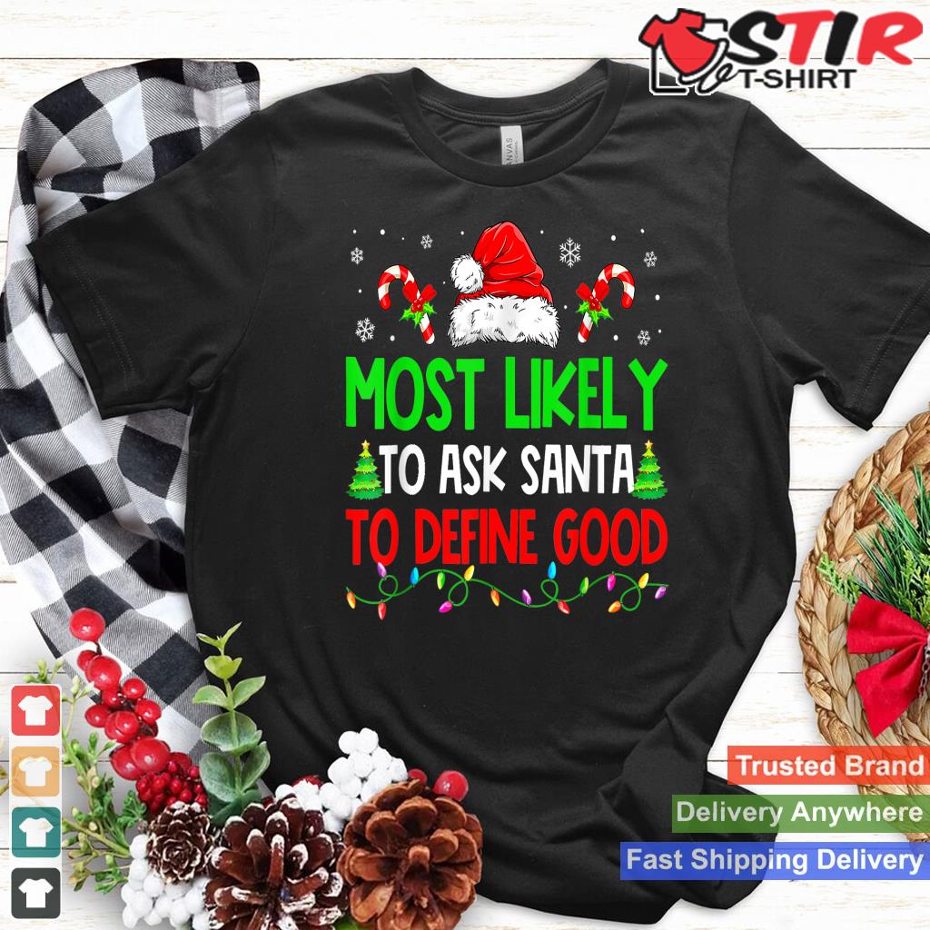 Christmas Most Likely To Ask Santa To Define Good Xmas TShirt Hoodie Sweater Long Sleeve