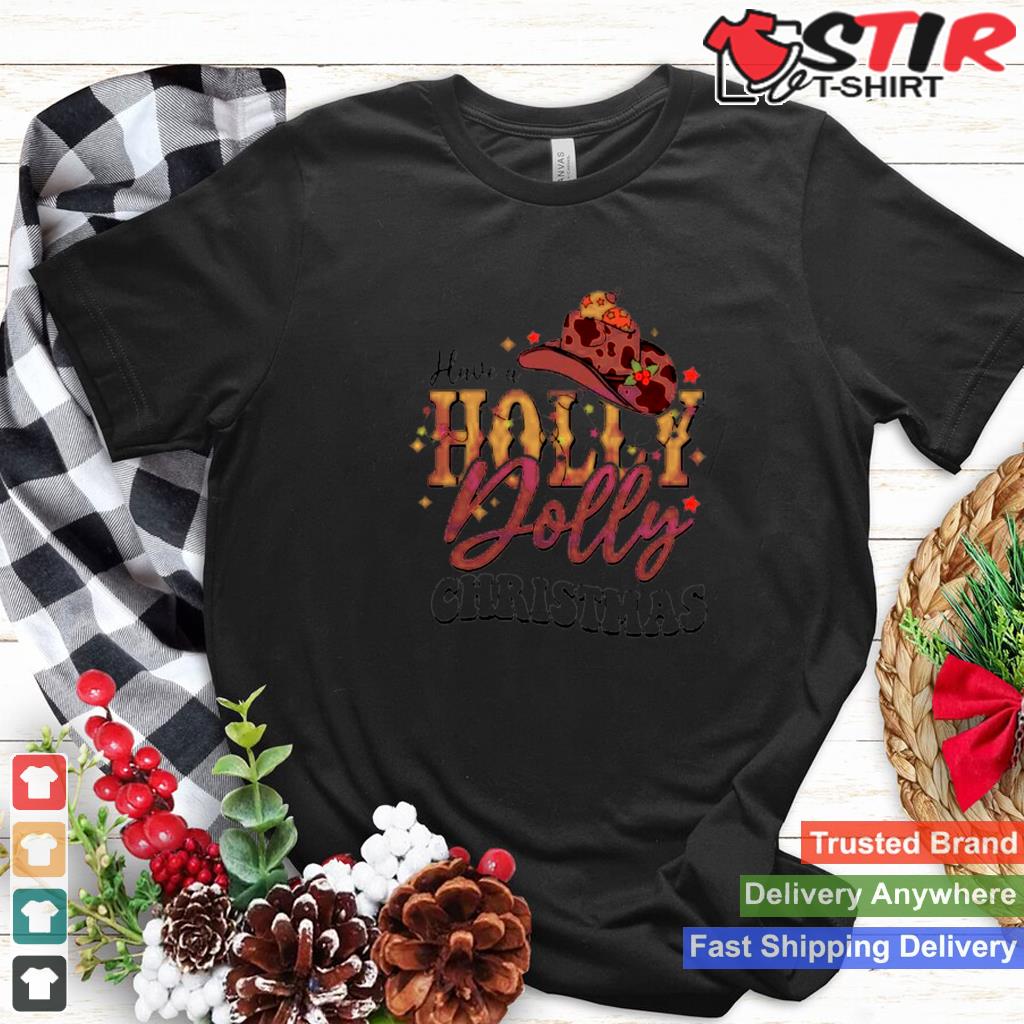 Cowboy Hat Have A Holly Dolly Christmas Shirt Shirt Hoodie Sweater Long Sleeve
