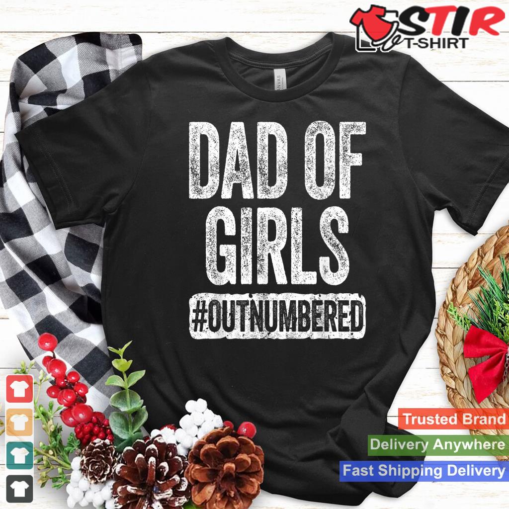 Dad Of Girls Outnumbered T Shirt Father's Day Shirt