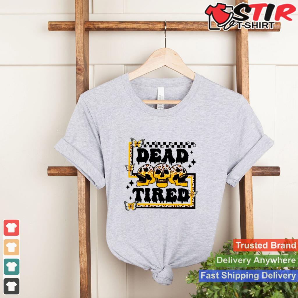Dead Tired Skull Shirt Shirt Hoodie Sweater Long Sleeve