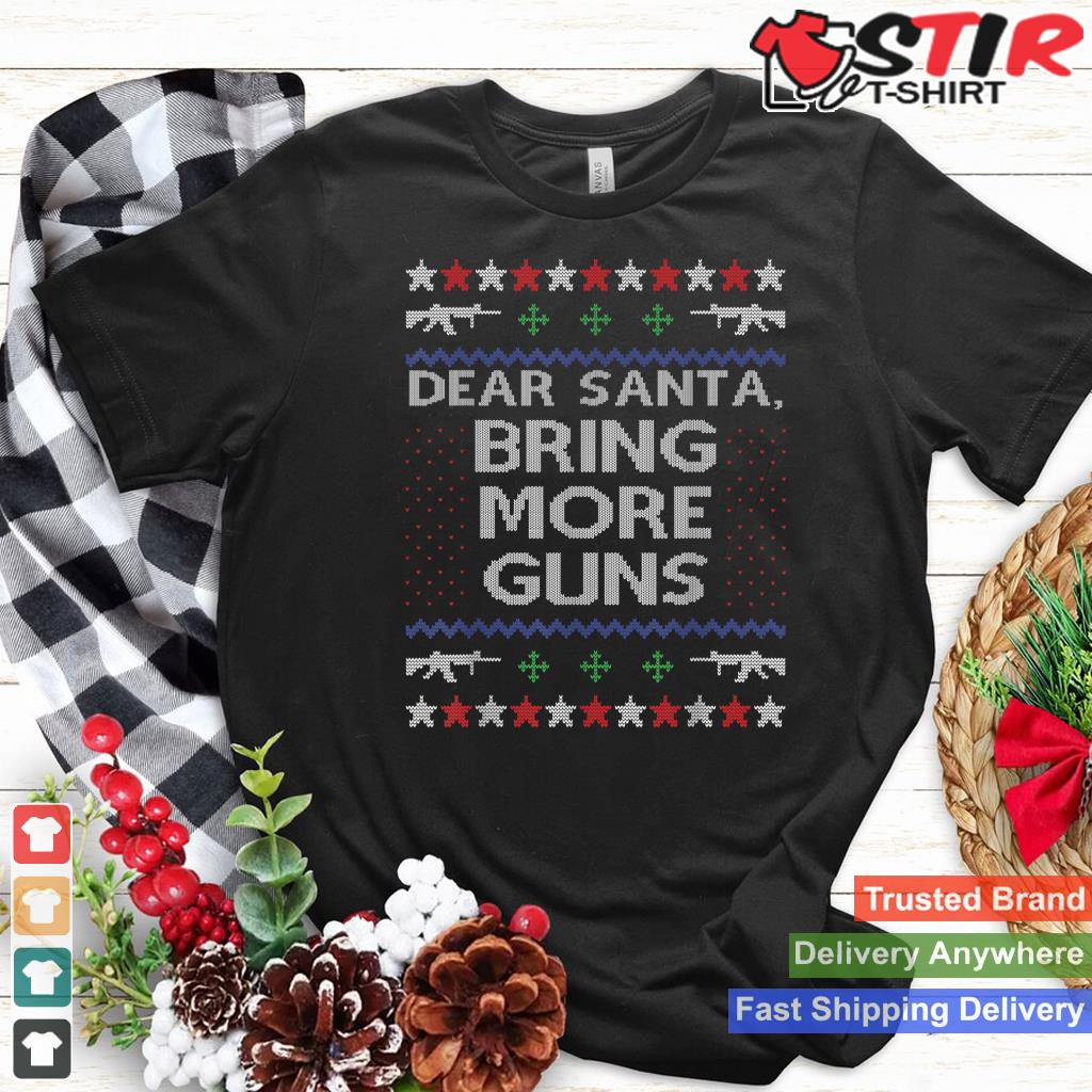 Dear Santa Bring More Guns Ugly Christmas Sweater Funny Gun_1 Shirt Hoodie Sweater Long Sleeve