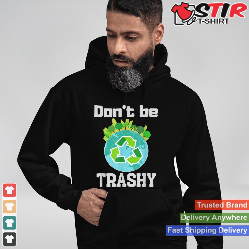 Don't Be Trashy Recycle Clean Earth Funny