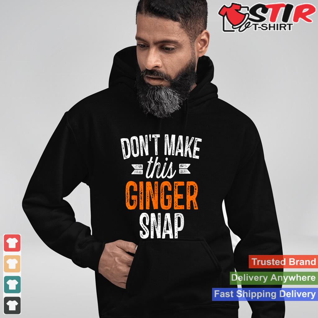 Don't Make This Ginger Snap Shirt Funny Redhead Gift