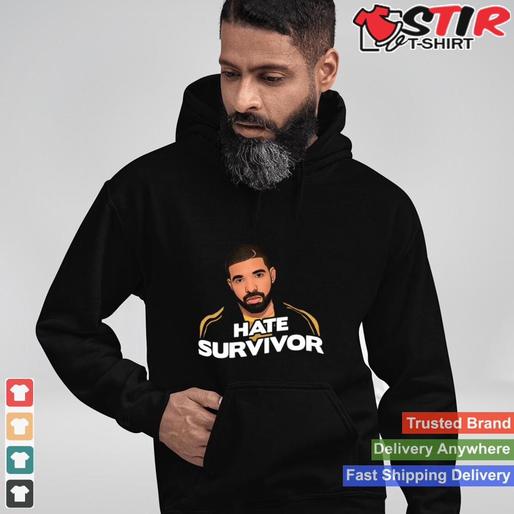 Drake Hate Survivor Shirt Shirt Hoodie Sweater Long Sleeve