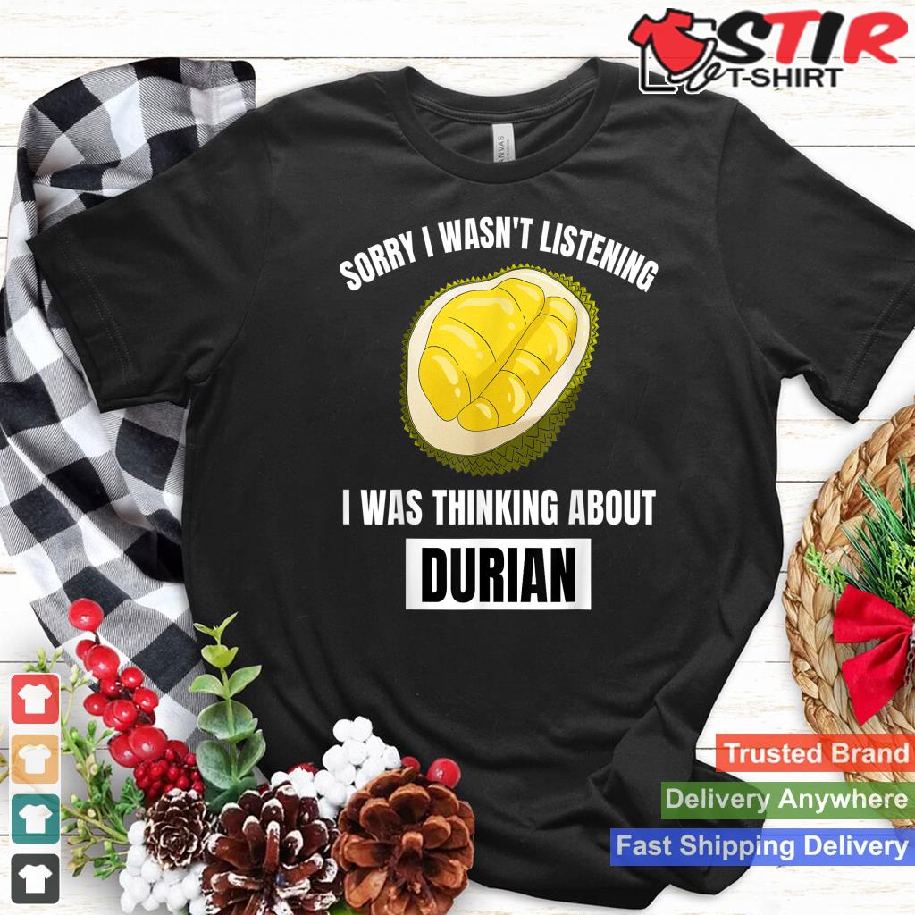 Durian Lover Sorry I Wasn't Listening Thinking About Durian