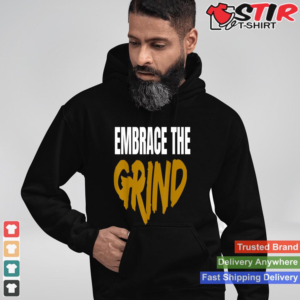 Embrace The Grind Shirt