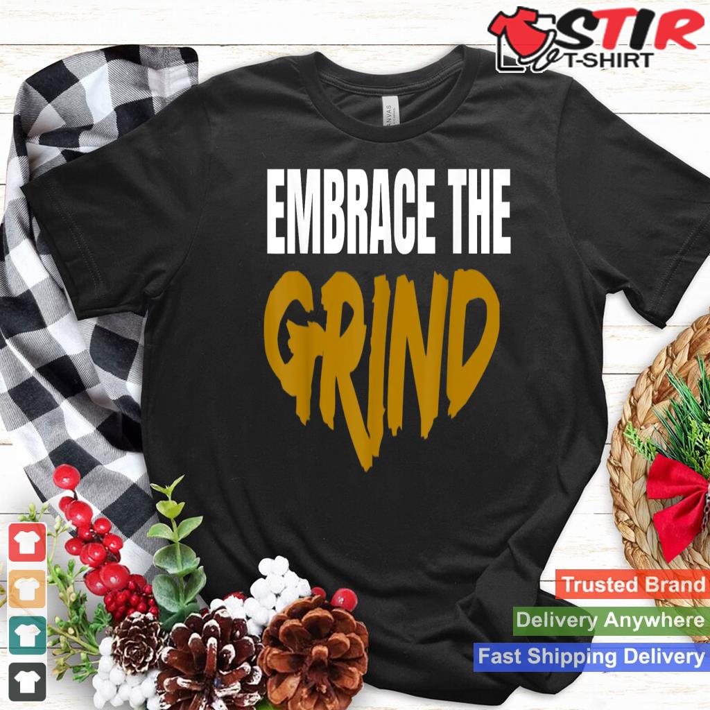 Embrace The Grind Shirt
