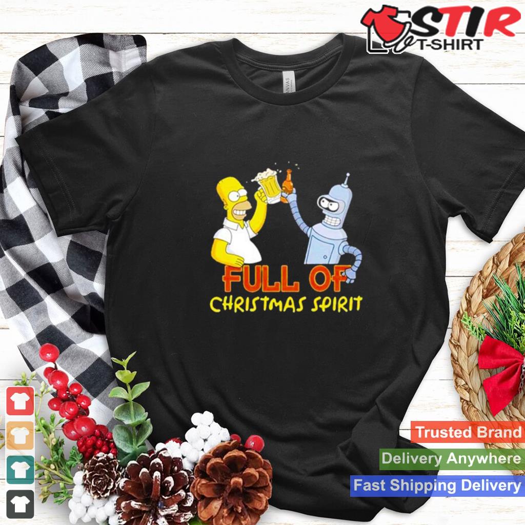 Full Of Christmas Spirit The Simpsons And Futurama Shirt TShirt Hoodie Sweater Long