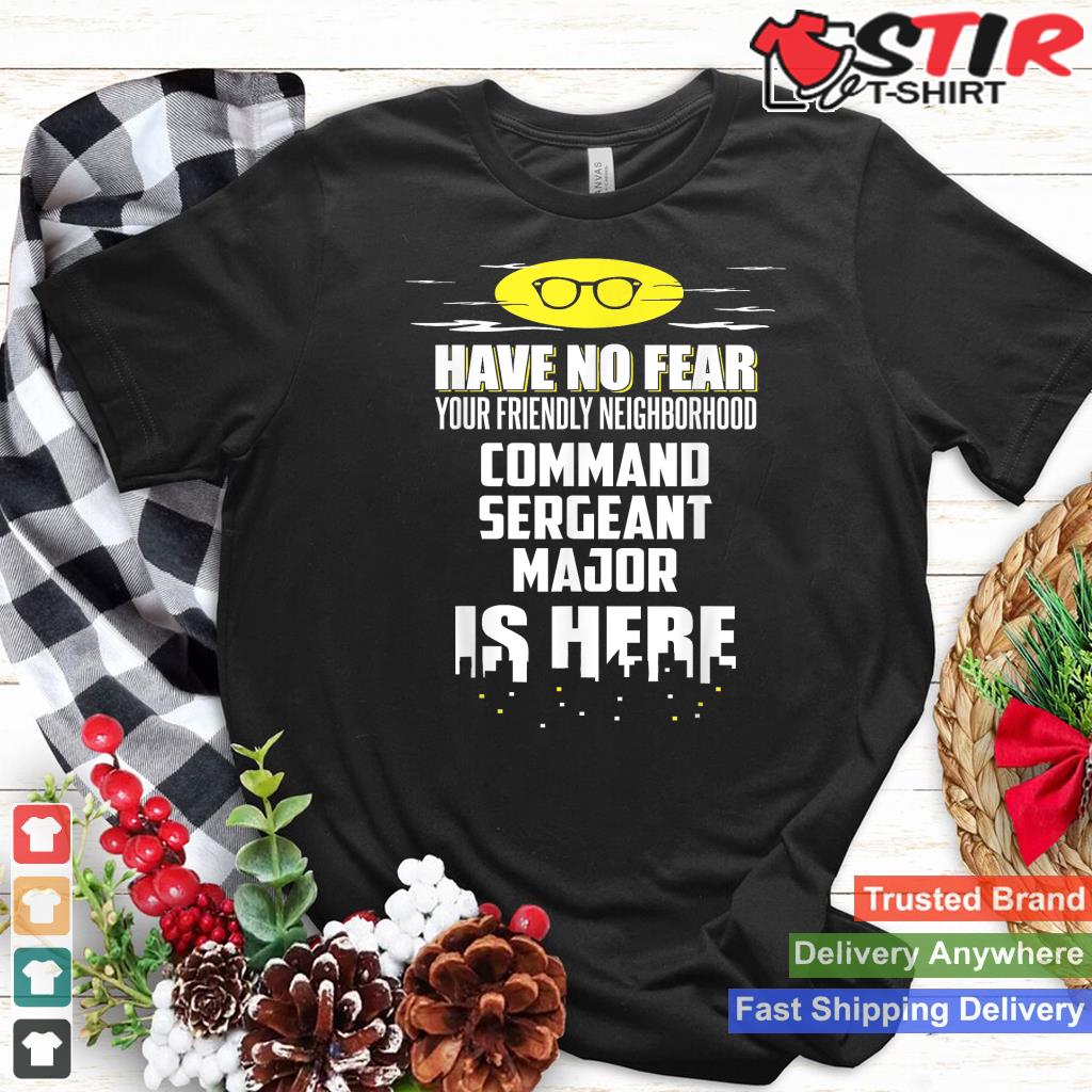 Funny Command Sergeant Major Shirt   Have No Fear, I'm Here!
