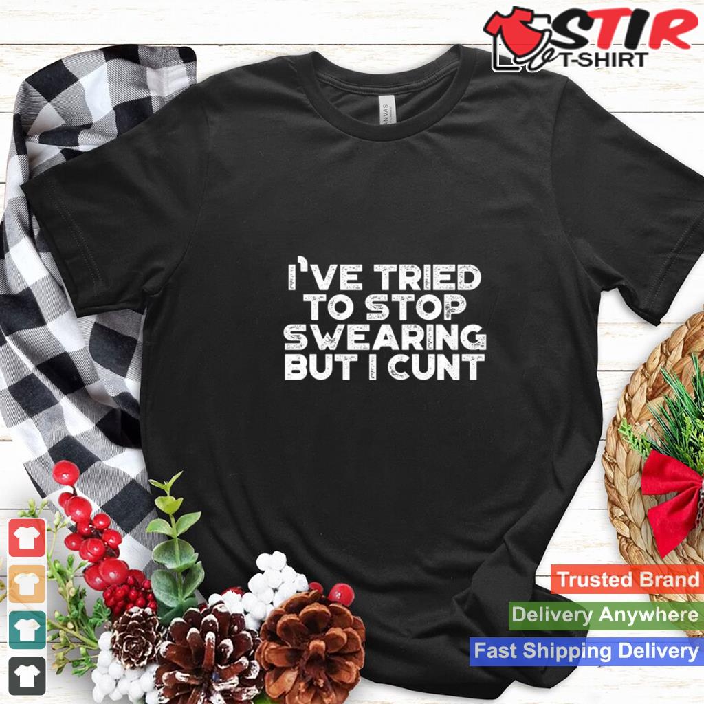 Funny Ive Tried To Stop Swearing But I Cunt Christmas Shirt TShirt Hoodie Sweater Long