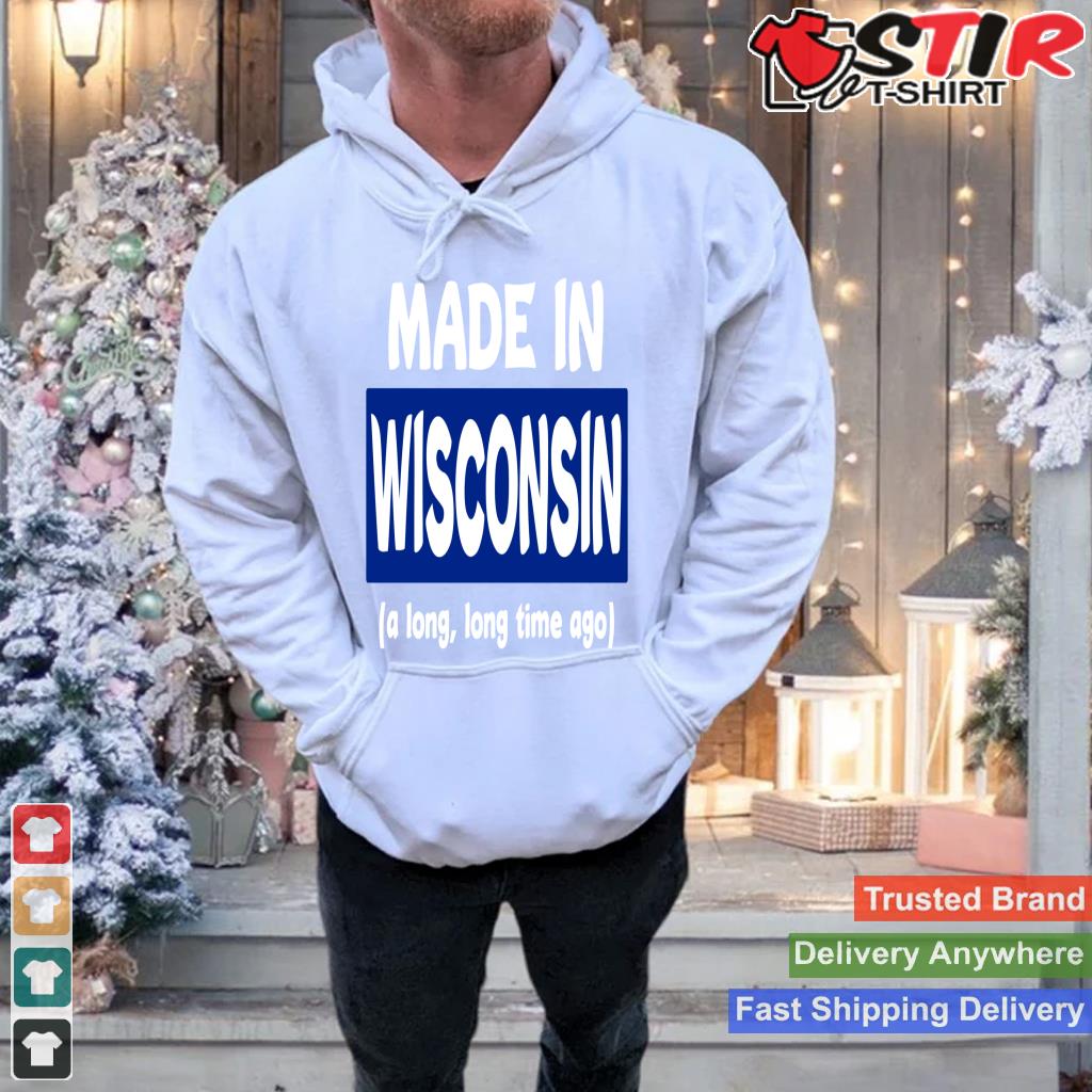 Funny Made In Wisconsin A Long Long Time Ago Long Sleeve_1