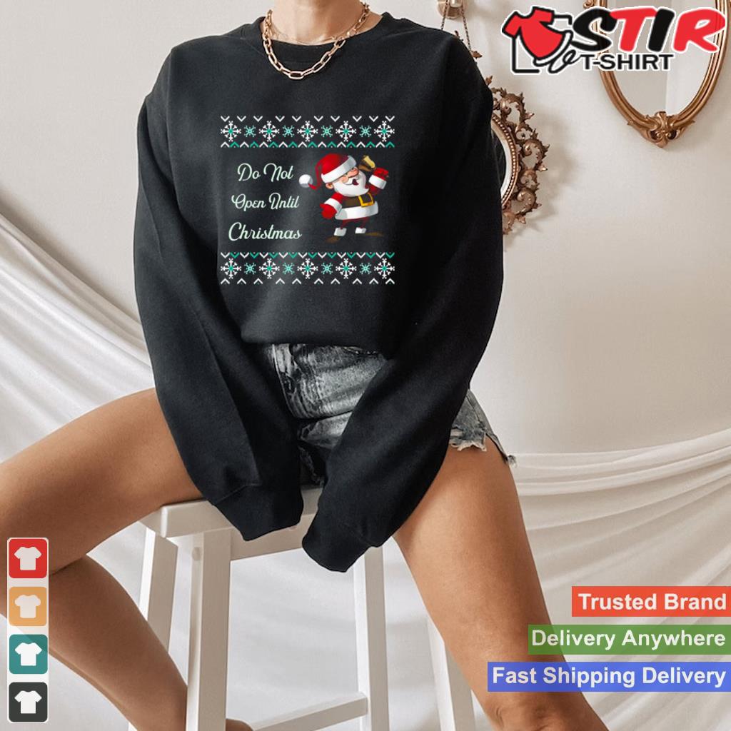 Funny Santa Do Not Open Til Christmas Shirt TShirt Hoodie Sweater Long