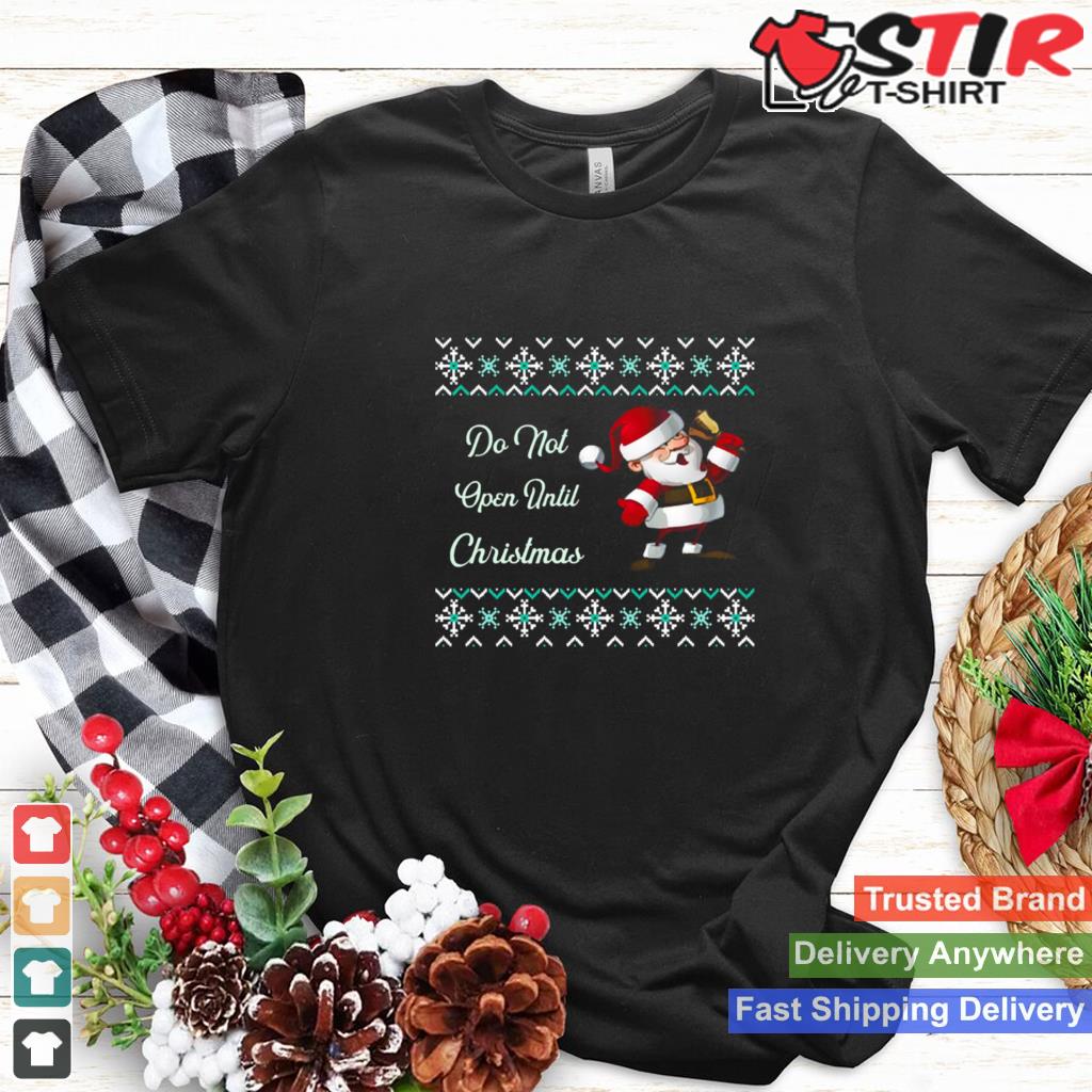Funny Santa Do Not Open Til Christmas Shirt TShirt Hoodie Sweater Long