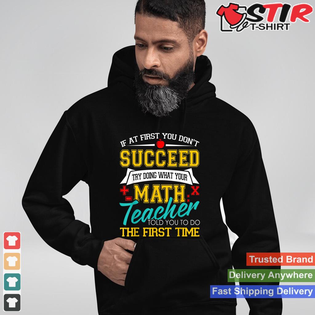 Funny Try Doing What Your Math Teacher Told You To Do Shirt Hoodie Sweater Long Sleeve