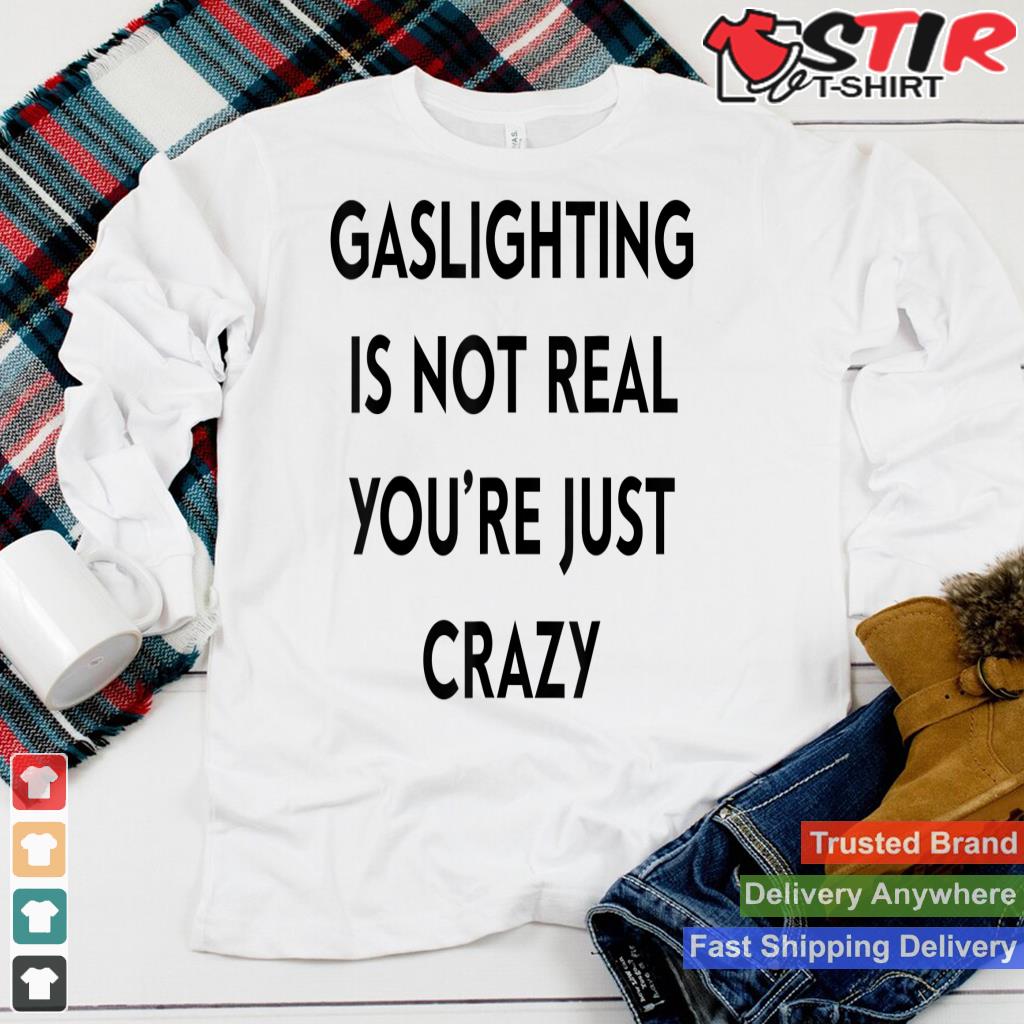 Gaslighting Is Not Real You're Just Crazy_1