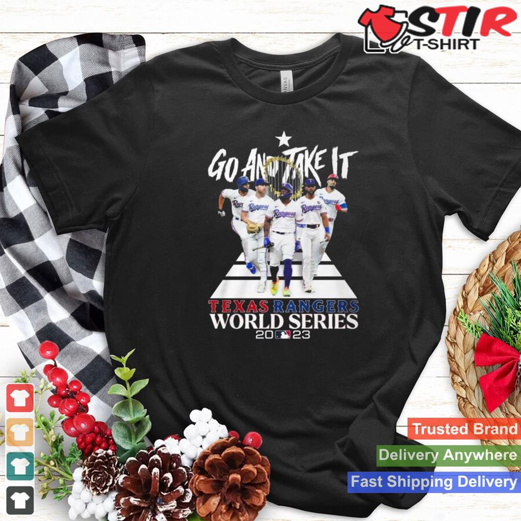 Go And Take It Texas Rangers World Series 2023 T Shirt TShirt Hoodie Sweater Long