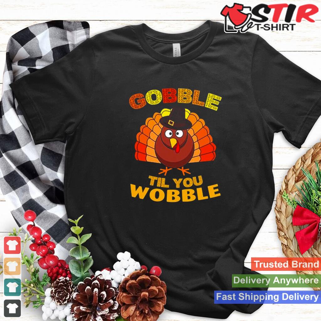 Gobble Til You Wobble Thanksgiving Shirt TShirt Hoodie Sweater Long