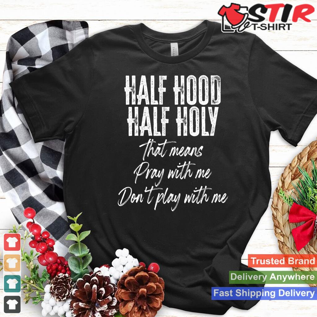 Half Hood Half Holy Pray With Me Don't Play With Me Funny Long Sleeve