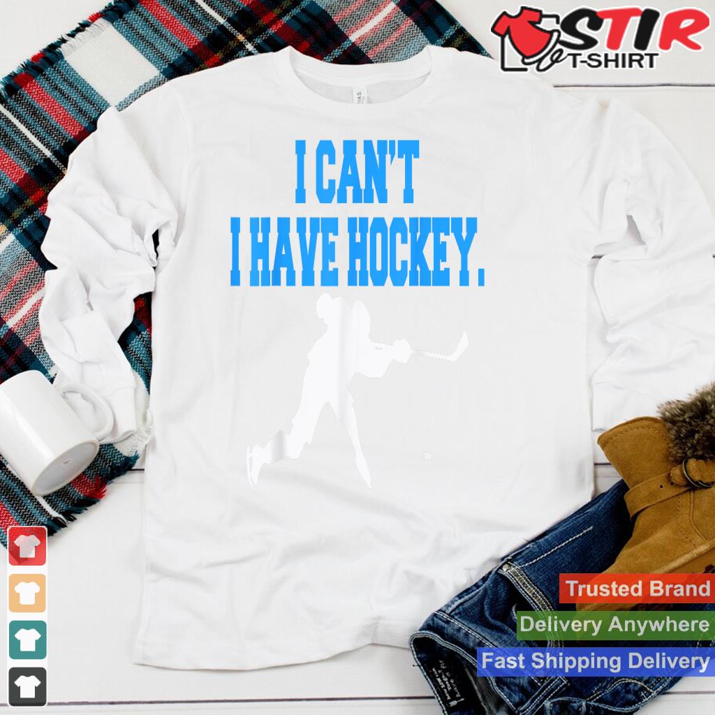 Hockey Shirts For Men  I Can't I Have Hockey_1