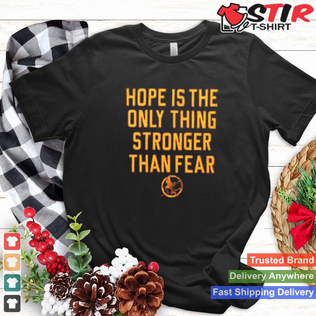 Hope Is The Only Thing Stronger Than Fear Shirt TShirt Hoodie Sweater Long
