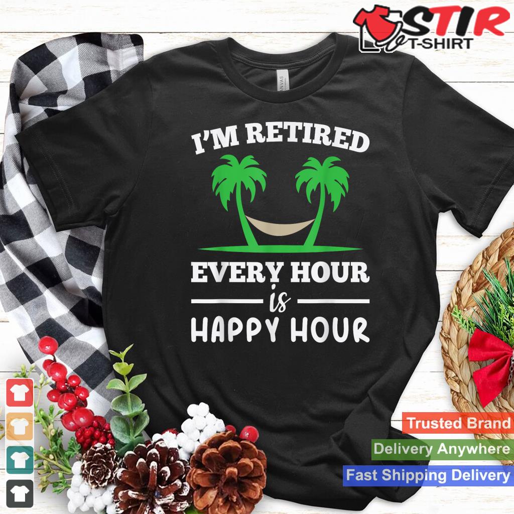 I Am Retired Every Hour Is A Happy Hour Grandpa