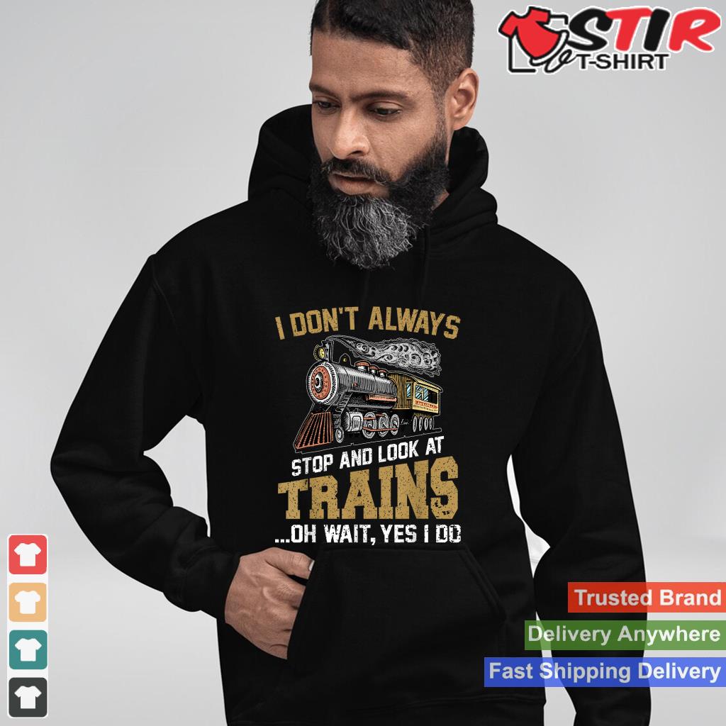 I Don't Always Stop Look At Trains Novelty Gift Train Lover_1