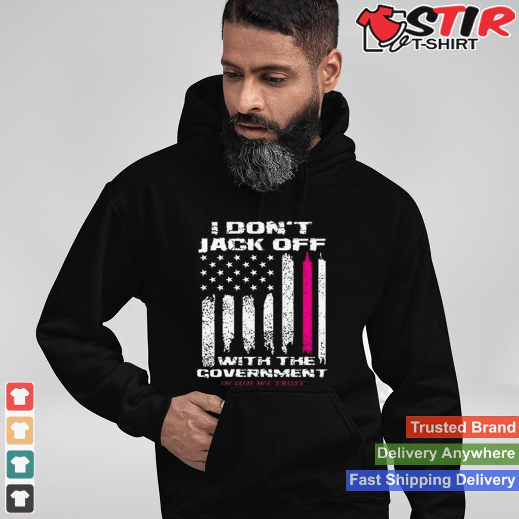I Dont Jack Off With The Government Shirt TShirt Hoodie Sweater Long