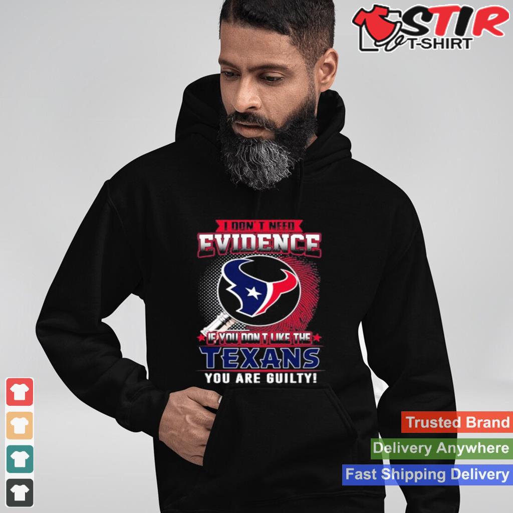 I Dont Need Evidence If You Dont Like The Houston Texans You Are Guilty T Shirt TShirt Hoodie Sweater Long