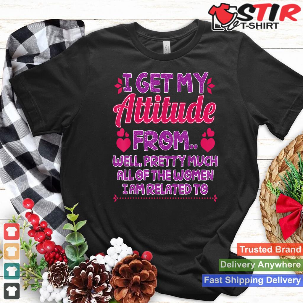 I Get My Attitude From All The Women T Shirt Funny Girl Gift