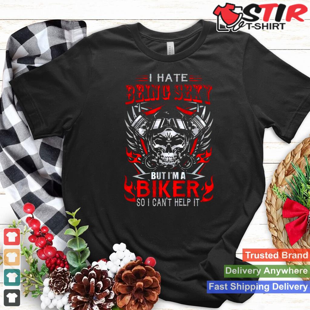 I Hate Being Sexy But Im A Biker Shirt TShirt Hoodie Sweater Long